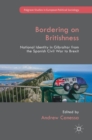 Image for Bordering on Britishness  : national identity in Gibraltar from the Spanish Civil War to Brexit