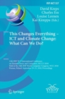 Image for This changes everything -- ICT and climate change: what can we do? : 13th IFIP TC 9 International Conference on Human Choice and Computers, HCC13 2018, held at the 24th IFIP World Computer Congress, WCC 2018, Poznan, Poland, September 19?21, 2018, Proceedings