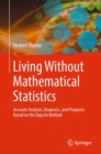 Image for Living Without Mathematical Statistics : Accurate Analysis, Diagnosis, and Prognosis Based on the Taguchi Method