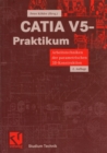 Image for Catia V5-praktikum: Arbeitstechniken Der Parametrischen 3d-konstruktion