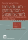 Image for Individuum - Institution - Gesellschaft: Erwachsenensozialisation im Lebenslauf
