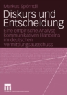 Image for Diskurs und Entscheidung: Eine empirische Analyse kommunikativen Handelns im deutschen Vermittlungsausschuss