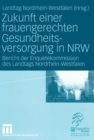 Image for Zukunft einer frauengerechten Gesundheitsversorgung in NRW: Bericht der Enquetekommission des Landtags Nordrhein-Westfalen
