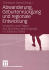 Image for Abwanderung, Geburtenruckgang und regionale Entwicklung: Ursachen und Folgen des Bevolkerungsruckgangs in Ostdeutschland