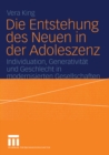Image for Die Entstehung des Neuen in der Adoleszenz: Individuation, Generativitat und Geschlecht in modernisierten Gesellschaften