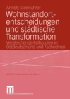 Image for Wohnstandortentscheidungen und stadtische Transformation: Vergleichende Fallstudien in Ostdeutschland und Tschechien