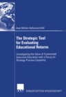 Image for Strategic Tool for Evaluating Educational Returns: Investigating the Value of Customised Executive Education With a Focus On Strategy Process Capability