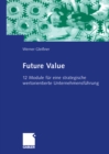 Image for Future Value: 12 Module fur eine strategische wertorientierte Unternehmensfuhrung