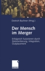 Image for Der Mensch im Merger: Erfolgreich fusionieren durch Zielorientierung, Integration, Outplacement