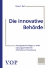 Image for Die Innovative Behorde: Praxisgerechte Wege Zu Einer Leistungsorientierten Offentlichen Verwaltung.