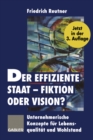 Image for Der Effiziente Staat - Fiktion Oder Vision?: Unternehmerische Konzepte Fur Lebensqualitat Und Wohlstand.
