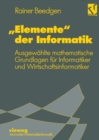 Image for Elemente&amp;quot; der Informatik: Ausgewahlte mathematische Grundlagen fur Mathematiker und Wirtschaftsinformatiker