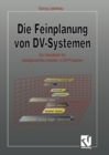 Image for Die Feinplanung von DV-Systemen: Ein Handbuch fur detailgerechtes Arbeiten in DV-Projekten.