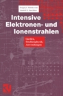 Image for Intensive Elektronen- und Ionenstrahlen: Quellen - Strahlenphysik - Anwendungen.