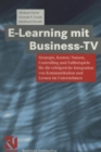 Image for E-learning Mit Business Tv: Strategie, Kosten/nutzen, Controlling Und Fallbeispiele Fur Die Erfolgreiche Integration Von Kommunikation Und Lernen Im Unternehmen