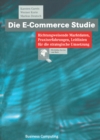 Image for Die E-Commerce Studie: Richtungweisende Marktdaten, Praxiserfahrungen, Leitlinien fur die strategische Umsetzung