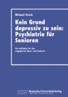 Image for Kein Grund depressiv zu sein: Psychiatrie fur Senioren: Ein Leitfaden fur den engagierten Haus- und Facharzt