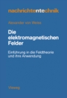 Image for Die elektromagnetischen Felder: Einfuhrung in die Feldtheorie und ihre Anwendung : 1