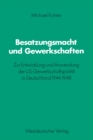 Image for Besatzungsmacht und Gewerkschaften: Zur Entwicklung und Anwendung der US-Gewerkschaftspolitik in Deutschland 1944-1948