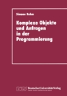 Image for Komplexe Objekte und Anfragen in der Programmierung: Zur Integration von Datenbanken und Programmiersprachen