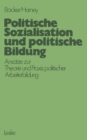 Image for Politische Sozialisation und politische Bildung: Ansatze zur padagogischen Theorie und Praxis politischer Arbeiterbildung