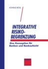 Image for Integrative Risikobegrenzung: Eine Konzeption Fur Banken Und Bankenaufsicht