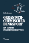 Image for Organisch-Chemischer Denksport: Ein Seminar fur Fortgeschrittene mit Aufgaben zur Naturstoffsynthese, Mechanistik und Physikalischen Organischen Chemie