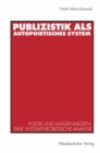Image for Publizistik als autopoietisches System: Politik und Massenmedien. Eine systemtheoretische Analyse