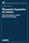 Image for Okonomische Organisation der Industrie: Netzwerkarrangements zwischen Markt und Unternehmung