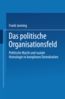 Image for Das politische Organisationsfeld: Politische Macht und soziale Homologie in komplexen Demokratien