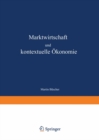 Image for Marktwirtschaft und kontextuelle Okonomie: Wirtschaftsethische Grundlagen zur Weiterentwicklung der Ordnungspolitik