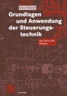Image for Grundlagen und Anwendung der Steuerungstechnik: Petri-Netze, SPS, Planung