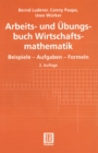 Image for Arbeits- und Ubungsbuch Wirtschaftsmathematik: Beispiele - Aufgaben - Formeln