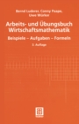 Image for Arbeits- Und Ubungsbuch Wirtschaftsmathematik: Beispiele - Aufgaben - Formeln