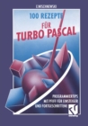 Image for 100 Rezepte fur Turbo Pascal: Programmiertips mit Pfiff fur Einsteiger und Fortgeschrittene.