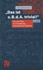 Image for Das Ist O. B. D. A. Trivial!: Eine Gebrauchsanleitung Zur Formulierung Mathematischer Gedanken Mit Vielen Praktischen Tips Fur Studierende Der Mathematik Und Informatik