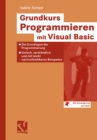 Image for Grundkurs Programmieren Mit Visual Basic: Die Grundlagen Der Programmierung - Einfach, Verstandlich Und Mit Leicht Nachvollziehbaren Beispielen