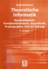 Image for Theoretische Informatik: Berechenbarkeit, Komplexitatstheorie, Algorithmik, Kryptographie. Eine Einfuhrung