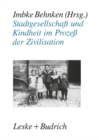 Image for Stadtgesellschaft und Kindheit im Proze der Zivilisation: Konfigurationen stadtischer Lebensweise zu Beginn des 20. Jahrhunderts