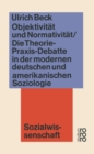 Image for Objektivitat und Normativitat: Die Theorie-Praxis-Debatte in der modernen deutschen und amerikanischen Soziologie