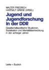 Image for Jugend und Jugendforschung in der DDR: Gesellschaftspolitische Situationen, Sozialisation und Mentalitatsentwicklung in den achtziger Jahren