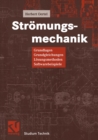 Image for Stromungsmechanik: Grundlagen, Grundgleichungen, Losungsmethoden, Softwarebeispiele