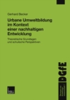 Image for Urbane Umweltbildung im Kontext einer nachhaltigen Entwicklung: Theoretische Grundlagen und schulische Perspektiven