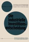 Image for Die industrielle Investitionsentscheidung : Eine theoretische und empirische Untersuchung zum Investitionsverhalten in Industrieunternehmungen