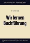 Image for Wir lernen Buchfuhrung : Ein Lehr- und Ubungsbuch fur den Schul-, Kurs- und Selbstunterricht