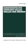 Image for Rundfunkpolitik zwischen Sollen, Wollen und Konnen: Eine theoretische und komparative Analyse der politischen Steuerung des Rundfunks