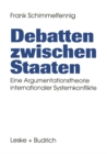 Image for Debatten zwischen Staaten: Eine Argumentationstheorie internationaler Systemkonflikte.