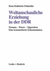 Image for Weltanschauliche Erziehung in der DDR: Normen - Praxis - Opposition Eine kommentierte Dokumentation