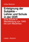 Image for Enteignung der Subjekte - Lehrer und Schule in der DDR: Eine Schule in Mecklenburg von 1945 bis zum Mauerbau