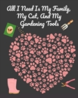 Image for All I Need Is My Family, My Cat, And My Gardening Tools : Comprehensive Garden Notebook with Decorative Garden Record Diary To Write In Garden Plans, Monthly or Seasonal Planting Goals, Tasks, Expense